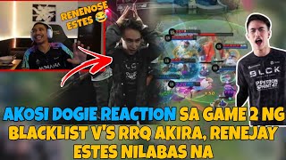 AKOSI DOGIE reaction sa game 2 ng BLACKLIST VS RRQ AKIRA RENEJAY Estes nilabas na [upl. by Abel]