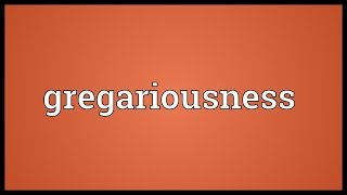 Gregariousness Meaning [upl. by Ynnaej]