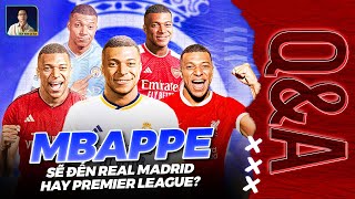 KYLIAN MBAPPE SẼ GIA NHẬP REAL MADRID HAY ĐẾN PREMIER LEAGUE  QampA HỎI ĐÁP CÙNG BLV ANH QUÂN [upl. by Mientao]