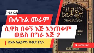 ቡሉጉልመራም  ክፍል 08ሲዋክ በቀኝ እጅ እንጠቀም ወይስ በግራ እጅ  በአቡ ሱለይማን ዳውድ ያሲን [upl. by Ulrica]