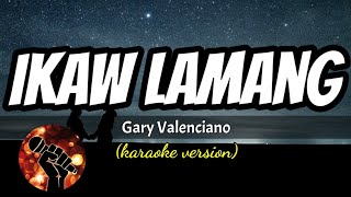 IKAW LAMANG  GARY VALENCIANO karaoke version [upl. by Hui]