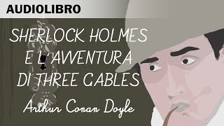 Sherlock Holmes e lavventura di Three Gables di Arthur C Doyle  Audiolibri in Italiano [upl. by Odoric]