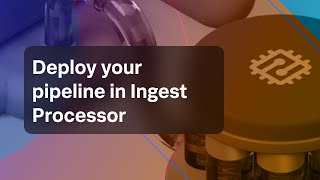 Deploy your pipeline in Ingest Processor [upl. by Diana]