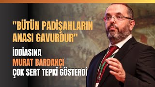 quotBütün Padişahların Anası Gavurdurquot İddiasına Murat Bardakçı Çok Sert Tepki Gösterdi [upl. by Handy]