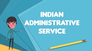 What is Indian Administrative Service Explain Indian Administrative Service [upl. by Jan]