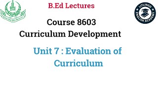 BEd lectures of 8603 unit 7 Evaluation of Curriculum [upl. by Ambrosio]