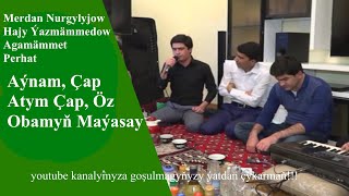 Merdan Nurgylyjow  Hajy Yazmammedow Agamämmet Perhat Aynam çap atym çap öz obamyň maýasy [upl. by Vander]