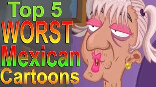 Top 5 Worst Mexican Cartoons [upl. by Enelcaj180]