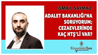 İSMAİL SAYMAZ quotADALET BAKANLIĞINA SORUYORUM CEZAEVLERİNDE KAÇ HTŞLİ VARquot  Köşe Yazısı Dinle [upl. by Margo]