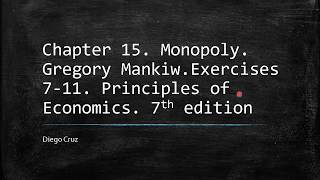 Chapter 15 Excercises 711 Monopoly Principles of Economics Gregory Mankiw [upl. by Kassandra]