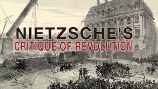 Nietzsche and the Critique of Revolution [upl. by Norvall]