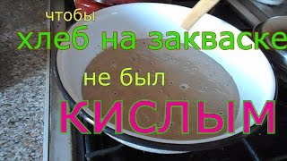 Чтобы Хлеб не был КИСЛЫМ На Закваске [upl. by Melmon67]