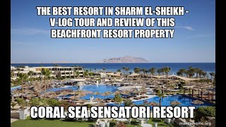 The Best Resort in Sharm ElSheikh “The Coral Sea Sensatori” VLog tour and review of the property [upl. by Ayotahs]