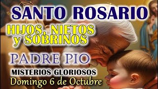 🌹SANTO ROSARIO POR LOS HIJOS NIETOS Y SOBRINOS🌹PADRE PIO🌹DOMINGO 6 OCTUBRE MISTERIOS GLORIOSOS 🌹🙏 [upl. by Dnilazor]