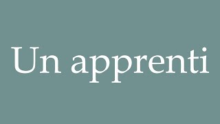 How to Pronounce Un apprenti An apprentice Correctly in French [upl. by Ragde945]