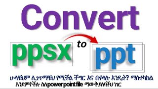 Convert ppsx to ppt ሁላቹህም ሊገጥማቹህ የሚችል ችግር እና በቀላሉ እንዴት ማስተካከል እንደምትችሉ ስለ ppt ማውቅ ያለባችህ [upl. by Wells]