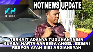 TERKAIT ADANYA TUDUHAN INGIN KUASAI HARTA VANESSA ANGEL BEGINI RESPON AYAH BIBI ARDIANSYAH [upl. by Adnylam]