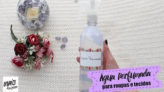 ÁGUA PERFUMADA PARA ROUPAS LENÇÓIS E TECIDOS  Organize sem Frescuras [upl. by Elohcim]