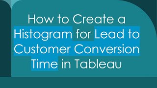 How to Create a Histogram for Lead to Customer Conversion Time in Tableau [upl. by Jephthah]