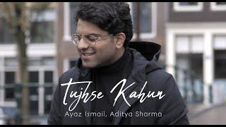 Ayaz Ismail  Tujhse Kahun  Aditya Sharma  Official Music Video [upl. by Aneleve]