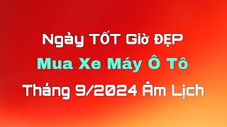 Ngày Tốt MUA XE MÁY Ô TÔ Tháng 9 Âm Lịch 2024 Ngày Tốt Tháng 9 Âm Lịch 2024 Lịch Vạn Niên [upl. by Fairfax]