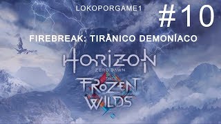 Horizon Zero Dawn Frozen Wilds Firebreak Tirânico Demoníaco 10 [upl. by Eedia224]