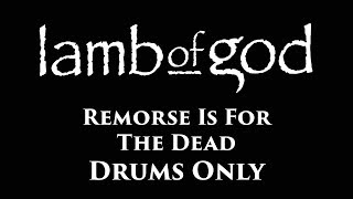 Lamb Of God Remorse Is For The Dead DRUMS ONLY [upl. by Udelle]