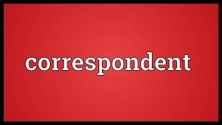 Correspondent Meaning [upl. by Mirilla]