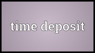 Time deposit Meaning [upl. by Darnok]