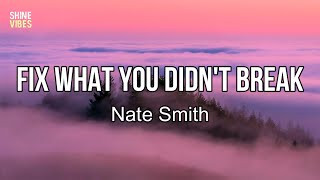 Nate Smith  Fix What You Didnt Break Lyrics  I was a tenyear train wreck [upl. by Kolivas529]