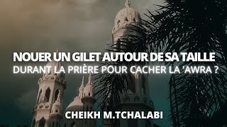 Nouer un gilet autour de sa taille durant la prière pour cacher la awra   Cheikh MTchalabi [upl. by Rizzi]