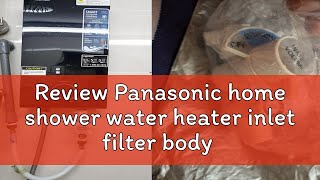 Review Panasonic home shower water heater inlet filter body DH3JL3 DH3JP2 [upl. by Annola991]