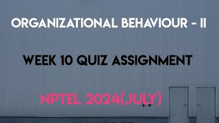 Organizational Behaviour  II Week 10 Quiz Assignment Solution  NPTEL 2024July  SWAYAM 2024 [upl. by Darleen817]