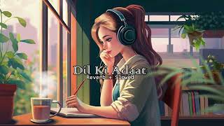 Dil ki Adaat New Song  Arjit Singh  Lofi Songs  Atif Aslam  New Song 2024 [upl. by Spevek807]