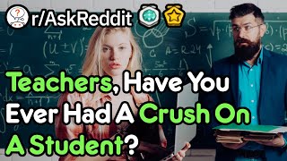 Teachers Have You Had A Crush On A Student rAskReddit [upl. by Zoes]