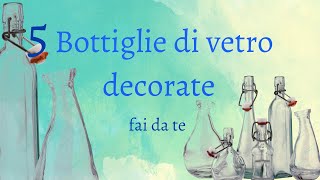 BOTTIGLIE di VETRO DECORATE fai da te 5 idee facili e veloci  riciclo creativo tutorial 62 [upl. by Yffub]