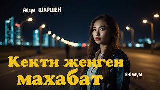 Кекти жеңген махабат  6  бөлүм  Автор Айгүл ШаршенАудио китеп [upl. by Enyrehtac]