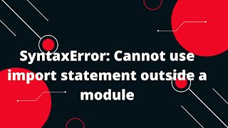 SyntaxError Cannot use import statement outside a module [upl. by Zorine]