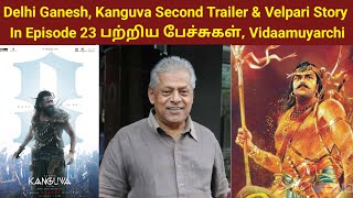 Delhi Ganesh Kanguva Second Trailer amp Velpari Story In Episode 23 பற்றிய பேச்சுகள் Vidaamuyarchi [upl. by Nus919]