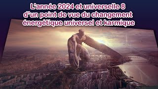 Lannée 2024 et universelle 8 dun point de vue du changement énergétique universel et karmique [upl. by Cates]