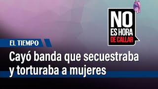 Cayó banda que secuestraba y torturaba a mujeres  El Tiempo [upl. by Harmonia]