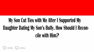 My Son Cut Ties with Me After I Supported My Daughter Dating My Son’s Bully How Should I Reconc [upl. by Gylys]