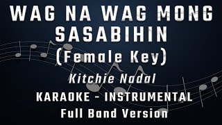 WAG NA WAG MONG SASABIHIN  FEMALE KEY  FULL BAND KARAOKE  INSTRUMENTAL  KITCHIE NADAL [upl. by Burchett856]