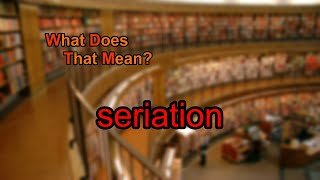 What does seriation mean [upl. by Yvan227]