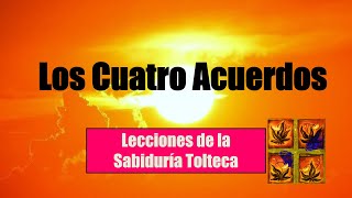 Los 4 Acuerdos que Cambiarán tu Vida  Lecciones y Enseñanzas de la Sabiduría Tolteca [upl. by Oidgime]