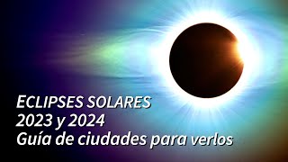 ECLIPSES SOLARES 2023 Y 2024 LAS MEJORES CIUDADES PARA VERLOS [upl. by Buff78]