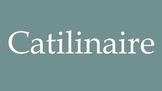 How to Pronounce Catilinaire Catilinarian Correctly in French [upl. by Benzel436]