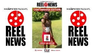 REEL NEWS 71424 “Chattanooga Edition” [upl. by Areehs]