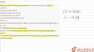 Match the type of unit cell given in Column I with the features given in Column II [upl. by Keil]