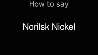 How to Pronounce correctly Norilsk Nickel [upl. by Batha]